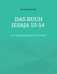 Title: Das Buch Jesaja 13-14: Der Untergang der letzten Weltmacht, Author: Harald Schneider