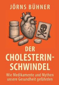 Title: Der Cholesterin-Schwindel: Wie Medikamente und Mythen unsere Gesundheit gefï¿½hrden, Author: Jïrns Bïhner