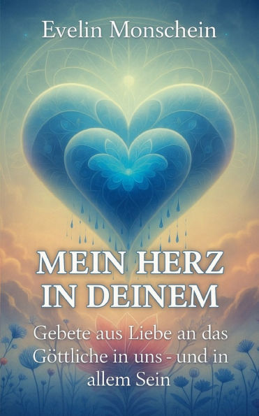 Mein Herz in deinem: Gebete der Liebe - an das Gï¿½ttliche in uns und in allem Sein