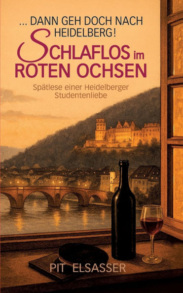 Dann geh doch nach Heidelberg-Schlaflos im Roten Ochsen: Spï¿½tlese einer Studentenliebe