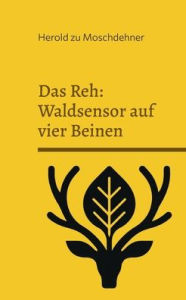 Title: Das Reh: Waldsensor auf vier Beinen: Halb Tier halb Baum, Author: Herold Zu Moschdehner