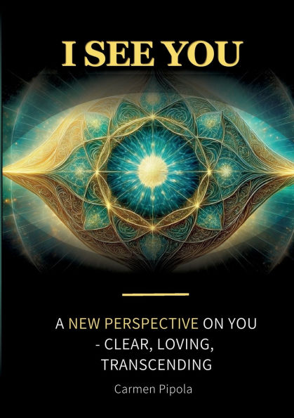 I see you: A new perspective on yourself: clear, loving, transcending