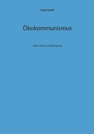 Title: ï¿½kokommunismus: Alternative zur Klimakrise, Author: Peter Kneiï
