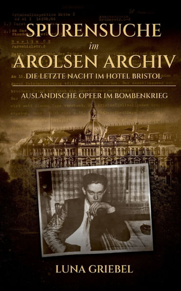 Spurensuche im Arolsen Archiv: Die letzte Nacht im Hotel Bristol - AuslÃ¯Â¿Â½ndische Opfer im Bombenkrieg