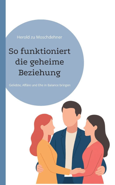 So funktioniert die geheime Beziehung: Geliebte, Affï¿½re und Ehe in Balance bringen