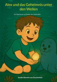 Title: Alex und das Geheimnis unter den Wellen: Ein Abenteuer mit Robbi, der Stoffrobbe, Author: Sandra Baronin Von Drachenfels