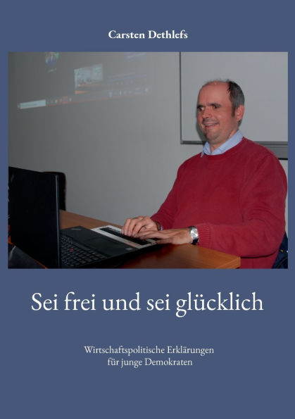 Sei frei und sei glÃ¯Â¿Â½cklich: Wirtschaftspolitische ErklÃ¯Â¿Â½rungen fÃ¯Â¿Â½r junge Demokraten
