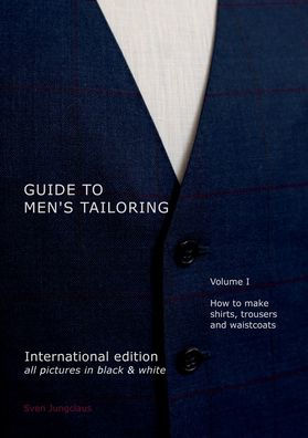 Guide to men's tailoring, Volume I (black & white): How to make shirts, trousers and vests