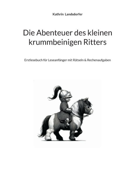 Die Abenteuer des kleinen krummbeinigen Ritters: Erstlesebuch fï¿½r Leseanfï¿½nger mit Rï¿½tseln & Rechenaufgaben