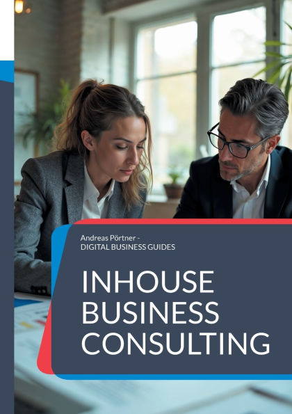 Inhouse Business Consulting: Strategien, Strukturen und Erfolge der internen Unternehmensberatung