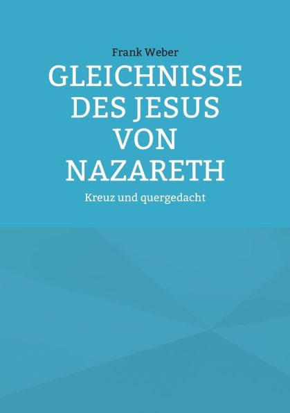 Gleichnisse des Jesus von Nazareth: Kreuz und quergedacht