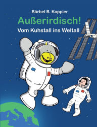 Title: Auï¿½erirdisch! Vom Kuhstall ins Weltall, Author: Bïrbel B Kappler