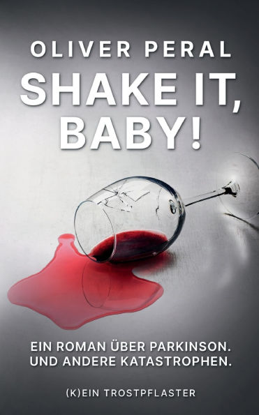 Shake it, Baby!: Ein Roman ï¿½ber Parkinson. Und andere Katastrophen