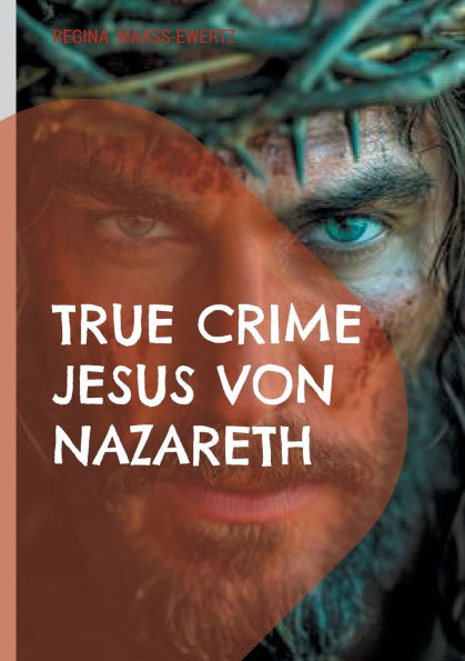 True Crime Jesus von Nazareth: Die Wahrheit hinter der Legende
