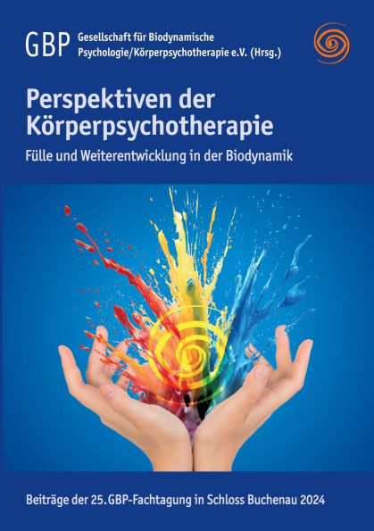 Perspektiven der Kï¿½rperpsychotherapie: Fï¿½lle und Weiterentwicklung in der Biodynamik