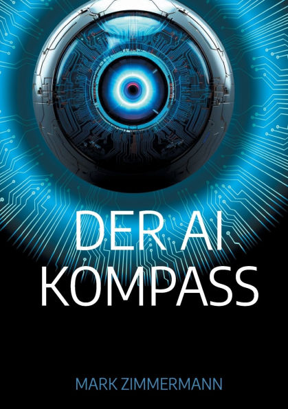 Der AI Kompass: Strategien, Tools und Workflows fï¿½r alle, die mit KI nicht nur arbeiten, sondern gestalten wollen