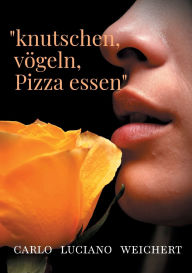 Title: knutschen, vÃ¯Â¿Â½geln, Pizza essen: Die Krux mit der groÃ¯Â¿Â½en Liebe, Author: Carlo Luciano Weichert