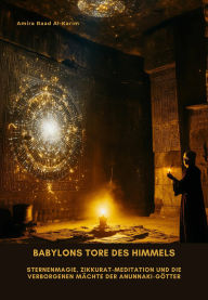 Title: Babylons Tore des Himmels: Sternenmagie, Zikkurat-Meditation und die verborgenen Mächte der Anunnaki-Götter, Author: Jennifer Goodall