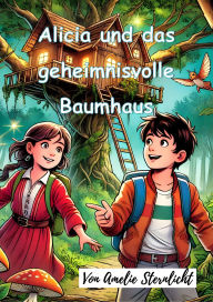 Title: Alicia und das geheimnisvolle Baumhaus, Author: Amelie Sternlicht
