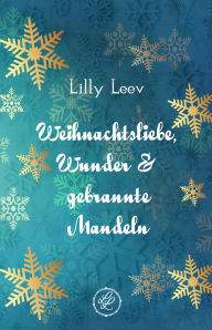 Title: Weihnachtsliebe, Wunder & gebrannte Mandeln: Eine Kurzgeschichtensammlung, Author: Lilly Leev