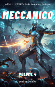 Title: Meccanico:Un Epico LitRPG Fantasia Avventura Romanzo (Volume 4), Author: Yegeor Leysits
