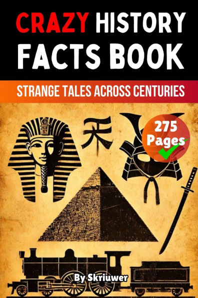 Crazy History Facts Book: Strange Tales Across Centuries