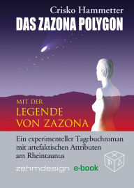 Title: Das Zazona Polygon: Ein experimenteller Tagebuchroman mit artefaktischen Attributen am Rheintaunus, Author: Crisko Hammetter