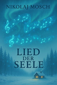Title: Lied der Seele: Die Lösungen für unsere globalen Krisen liegen in uns selbst., Author: Nikolaj Mosch