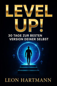 Title: Level Up! - 30 Tage zur besten Version deiner selbst, Author: Leon Hartmann