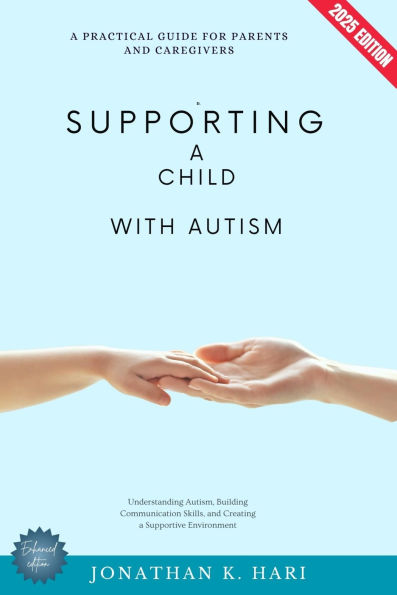 Supporting a Child with Autism:: A Practical Guide for Parents and Caregivers (Understanding Autism, Building Communication Skills, and Creating a Supportive Environment)