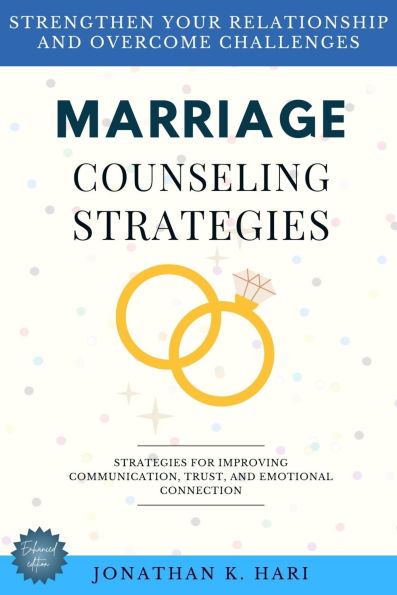 Marriage Counseling Strategies:: Strengthen Your Relationship and Overcome Challenges (Strategies for Improving Communication, Trust, and Emotional Connection)