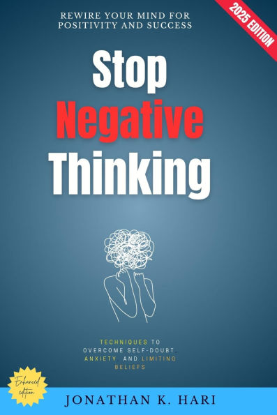 Stop Negative Thinking:: Rewire Your Mind for Positivity and Success (Techniques to Overcome Self-Doubt, Anxiety, and Limiting Beliefs)