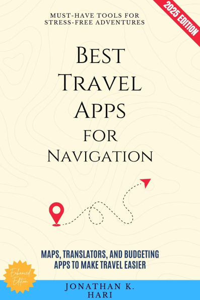 Best Travel Apps for Navigation:: Must-Have Tools for Stress-Free Adventures (Maps, Translators, and Budgeting Apps to Make Travel Easier)