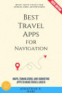 Best Travel Apps for Navigation:: Must-Have Tools for Stress-Free Adventures (Maps, Translators, and Budgeting Apps to Make Travel Easier)