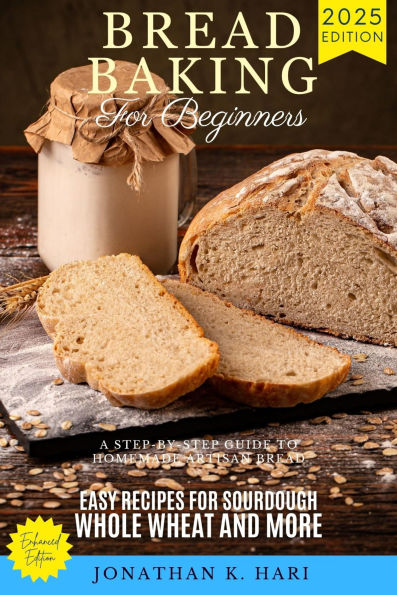 Bread Baking for Beginners:: A Step-by-Step Guide to Homemade Artisan Bread (Easy Recipes for Sourdough, Whole Wheat, and More)