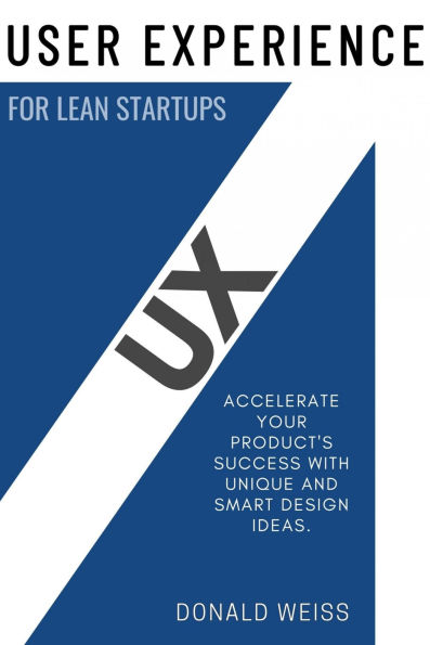 UX User Experience for Lean Startups:::: Accelerate Your Product's SUCCESS With Unique and Smart Design Ideas.
