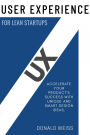 UX User Experience for Lean Startups:::: Accelerate Your Product's SUCCESS With Unique and Smart Design Ideas.