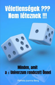 Title: Véletlenségek ??? Nem léteznek !!!: Minden, amit a ? Univerzum rendezett Önnel együttmuködve, Author: Pamela Joanna Berg