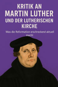 Title: Martin Luther und seine Kirche - eine kritische Spurensuche: Wie Glaube spalten kann - und warum wir trotzdem hinschauen müssen, Author: Marcus PC Petersen - Clausen