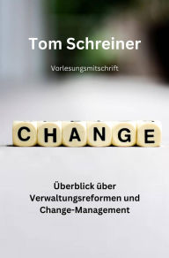 Title: Überblick über Verwaltungsreformen und Change-Management: Vorlesungsmitschrift, Author: Tom Schreiner