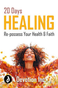 Title: 20 Days Healing: Re-possess Your Health and Faith, Author: Devotion Inc.
