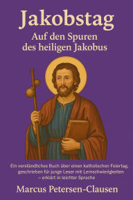 Title: Jakobstag - Auf den Spuren des heiligen Jakobus: Ein katholischer Feiertag leicht erklärt - in 35 Kapiteln für Jugendliche und Einsteiger, Author: Marcus PC Petersen - Clausen