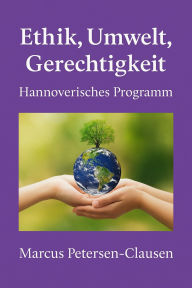 Title: Ethik, Umwelt, Gerechtigkeit: Hannoverisches Programm, Author: Marcus PC Petersen - Clausen