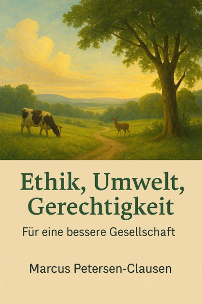 Ethik, Umwelt, Gerechtigkeit: Für eine bessere Gesellschaft - Visionen für Mensch, Tier und Natur
