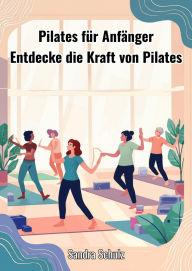 Title: Pilates für Anfänger: Entdecke die Kraft von Pilates, Author: Sandra Schulz