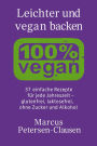 Leichter und vegan backen: 37 einfache Rezepte für jede Jahreszeit - glutenfrei, laktosefrei, ohne Zucker und Alkohol