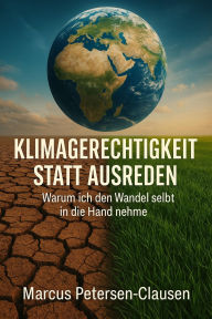 Title: Klimagerechtigkeit statt Ausreden: Warum ich den Wandel selbst in die Hand nehme, Author: Marcus PC Petersen - Clausen