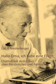 Title: Hallo Oma, ich habe eine Frage: Chatten mit dem Enkel über Persönliches und Politisches, Author: Lukas Niederberger