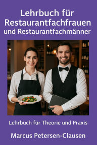 Title: Lehrbuch für Restaurantfachfrauen und Restaurantfachmänner: Lehrbuch für Theorie und Praxis, Author: Marcus PC Petersen - Clausen