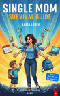Single Mom Survival Guide: How to Raise Kids, Keep Your Sanity and Thrive Alone